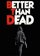 Better Than Dead