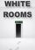 WHITE ROOMS